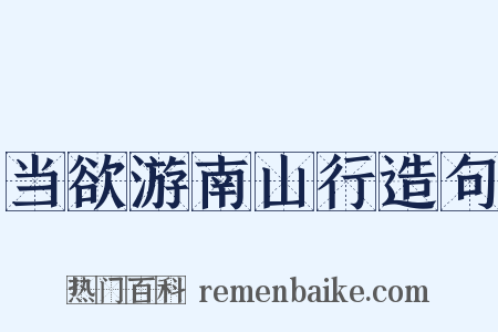 当欲游南山行造句是什么意思的图片